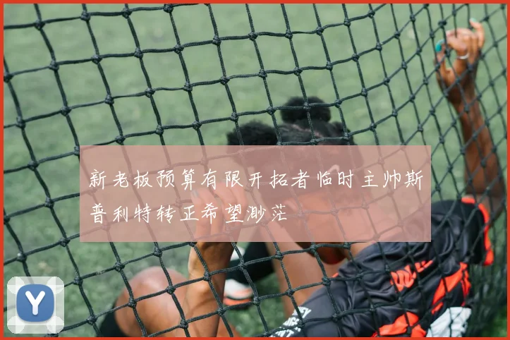 新老板预算有限开拓者临时主帅斯普利特转正希望渺茫